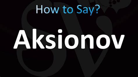 How to pronounce Aksionov in Russian .